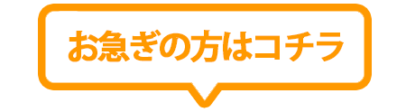 お急ぎの方はコチラ